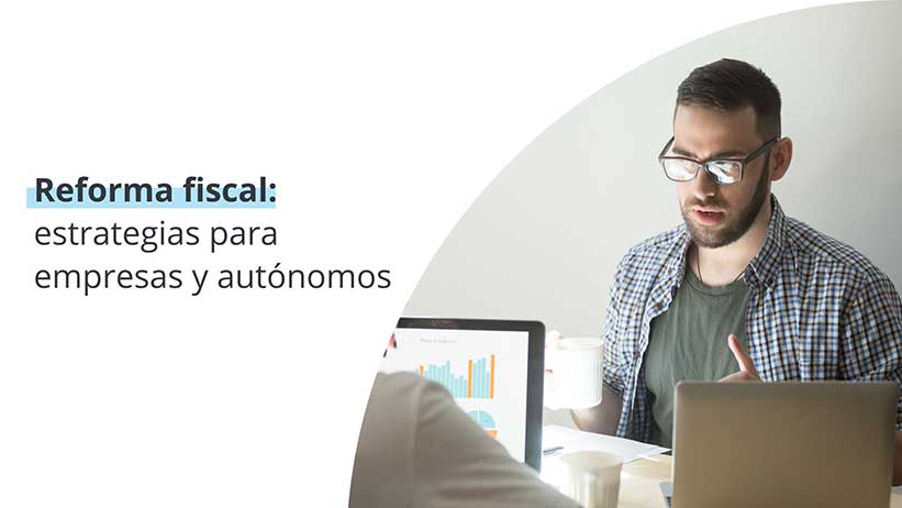 Reforma fiscal: estrategias para empresas y autónomos